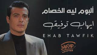 Ehab Tawfik  Album Lih El Khesam  ايهاب توفيق  البوم ليه الخصام [upl. by Yttiy]