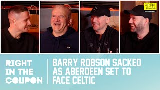 BARRY ROBSON SACKED AS ABERDEEN SET TO FACE CELTIC  Right In The Coupon [upl. by Leakcim]