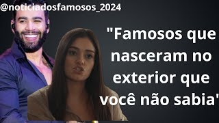 Famosos que nasceram no exterior  fofocalizando de hoje [upl. by Louanna]