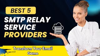 Best 5 SMTP Relay Service Providers  Transform Your Email Game  Send Unlimited Emails Easily [upl. by Hairam9]