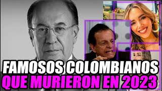 FAMOSOS COLOMBIANOS QUE MURIERON EN EL 2023  ESTOS SON LOS FAMOSOS QUE FALLECIERON EN 2023 [upl. by Susanetta97]