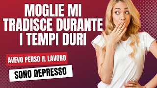 Ho Perso il Lavoro e Mia Moglie Mi Ha Tradito La Mia Storia STRAZIANTE [upl. by Candide660]