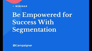 Webinar Be Empowered for Success With Campaigner Segmentation [upl. by Pegeen931]