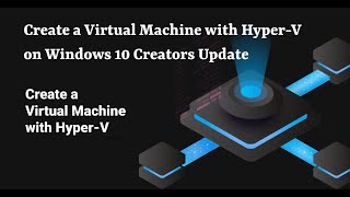 Create a Virtual Machine with HyperV on Windows 10 Creators Update [upl. by Christiana265]