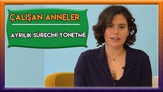 Ayrılık Sürecini Yönetme  ÇALIŞAN ANNELER [upl. by Laerdna907]