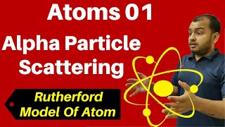 Class 12 Chapter 12 ii Atoms 01 Alpha Particle Scattering amp Rutherford Model Of Atom JEENEET [upl. by Derriey412]