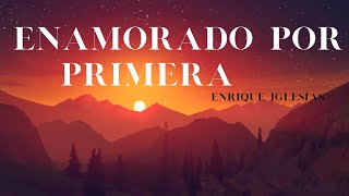 Enamorado Por Primera Vez  Enrique Iglesiasvideo letra [upl. by Ronica319]