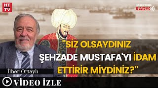 İlber Hocaya Soruldu Kanuninin Yerinde Siz Olsaydınız Şehzade Mustafayı İdam Ettirir Miydiniz [upl. by Kreit]