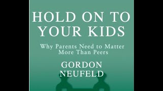 Hold On to Your Kids Why Parents Need to Matter More Than Peers – by Gordon Neufeld Gabor Maté MD [upl. by Roper]