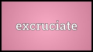 Excruciate Meaning [upl. by Idoc]