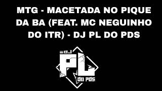 MTG  MACETADA NO PIQUE DA BA FEAT MC NEGUINHO DO ITR  DJ PL DO PDS [upl. by Asirrak]