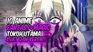 TOKOH UTAMA KUAT DAN KEREN Inilah 10 Anime Magic dan Fantasy dengan Tokoh Utama Kuat dan Keren [upl. by Lanta]