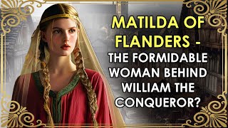 Wife Of The Conqueror Queen of England  Matilda of Flanders  PART 1 [upl. by Nozicka978]