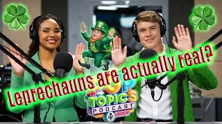 The Pop Topic Podcast  Leprechauns are actually real [upl. by Pihc]