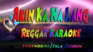 Akin Ka Na Lang  Itchyworms  Isla Riddim Reggae Karaoke version [upl. by Dagall]