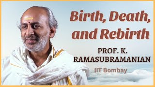 Birth Death and Rebirth Clinical and Vedantic Perspectives  Prof K Ramasubramanian [upl. by Itsym]