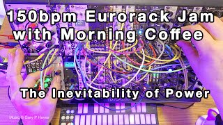 Eurorack Jam with Morning Coffee The Inevitability of Power 150BPM [upl. by Enileme]