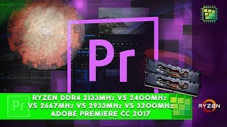 Ryzen DDR4 2133mhz vs 2400mhz vs 2667mhz vs 2933mhz vs 3200mhz Adobe Premiere CC 2017 [upl. by Aniratak]