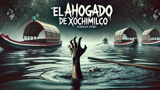 El AHOGADO de XOCHIMILCO  LEYENDAS DE HORROR horrorstories relatosobrenatural [upl. by Atiuqnahs]