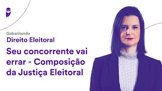 Gabaritando Direito Eleitoral Seu concorrente vai errar  Composição da Justiça Eleitoral [upl. by Malvino]