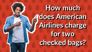 How much does American Airlines charge for two checked bags [upl. by Latonia]