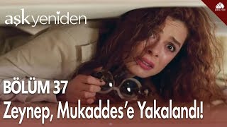 Aşk Yeniden  Zeynep Mukaddese yakalandı  37Bölüm [upl. by Duax]