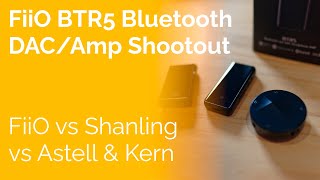 FiiO BTR5 DAC  Amp Shootout  FiiO vs Shanling vs Astell amp Kern [upl. by Nadoj]