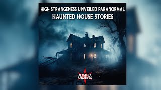 High Strangeness Unveiled Paranormal Haunted House Stories Audio only [upl. by Kellsie]