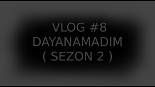 Dayanamıyorum  sezon 2 vlog 8 [upl. by Kola169]