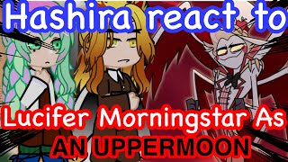 Hashira React To Lucifer Morningstar As An Uppermoon  Hazbin Hotel  KNY  Gacha Empire [upl. by Lletnom]