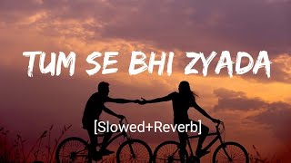 Tum Se Bhi Zyada  SlowedReverb Tadap  Arijit Singh  Ahan Shetty Tara Sutaria  Nextaudio Music [upl. by Yelats]