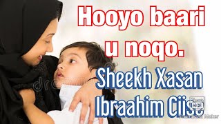 HOOYO BAARI U NOQO II SHEEKH XASAN IBRAAHIM CIISE [upl. by Drucie830]