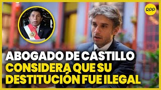 Abogado de Pedro Castillo considera ilegal la destitución del expresidente [upl. by Ehpotsirhc]