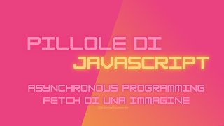 Pillole di Javascript 17  La funzione FETCH  e le immagini blob type [upl. by Clapp]