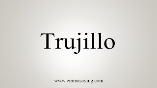 How To Say Trujillo [upl. by Erdried]