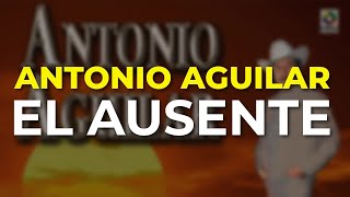 Antonio Aguilar  El Ausente Audio Oficial [upl. by Ham29]