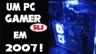 Um PC Gamer de 2007 com Duas Placas de Video em SLI [upl. by Nadiya]