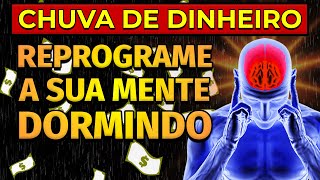 CHUVA DE DINHEIRO  REPROGRAMACÌ§AÌƒO MENTAL PARA OUVIR DORMINDO  DINHEIRO RIQUEZA PROSPERIDADE [upl. by Herby]