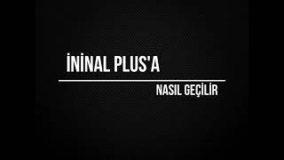 İninal Plusa Nasıl Geçilir [upl. by Atsirtal957]