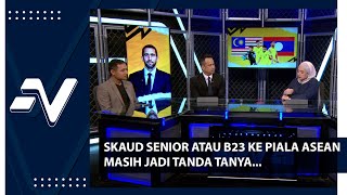 Skuad Senior atau B23 Ke Piala ASEAN Masih Jadi Tanya Tanya  Nadi Arena [upl. by Niras]