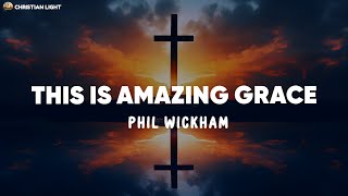 Phil Wickham  This Is Amazing Grace Lyrics [upl. by Deirdre]