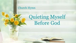 Christian Devotional Song With Lyrics  quotQuieting Myself Before Godquot [upl. by Silvers]