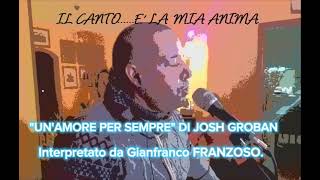 UNAMORE PER SEMPRE di quotJosh GROBANquot by Gianfranco Franzoso Tenor 🎤🎼🎶🎙️🎧🎹🎼 [upl. by Llemert]