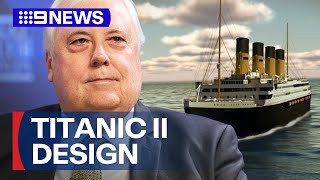 Clive Palmer unveils Titanic II design  9 News Australia [upl. by Jourdain]