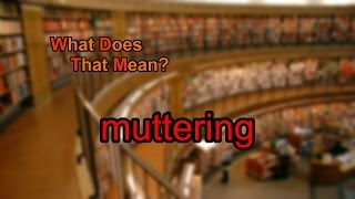 What does muttering mean [upl. by Eiramanad261]