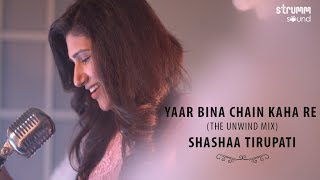 Yaar Bina Chain Kaha Re I The Unwind Mix I Shashaa Tirupati [upl. by Sallie]