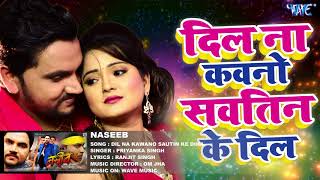 सबसे हिट गाना  Dil Na Kawano Sautin Ke Diha  Naseeb  Priyanka Singh  Bhojpuri Song [upl. by Ahto]