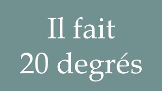 How to Pronounce Il fait 20 degrés Its 20 degrees Correctly in French [upl. by Eisaj888]