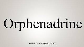 How To Say Orphenadrine [upl. by Arnon41]