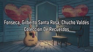 Fonseca Gilberto Santa Rosa Chucho Valdés  Colección De Recuerdos  Letra [upl. by Analle]